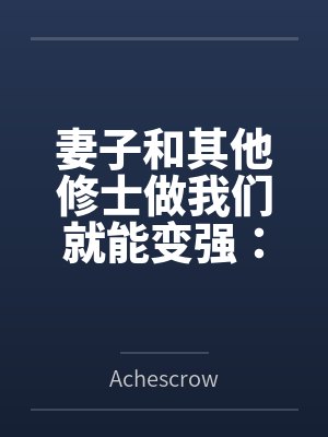 妻子和其他修士做我们就能变强：玄牝修仙系统byAchescrow