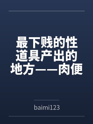 最下贱的性道具产出的地方——肉便器学院全文免费阅读