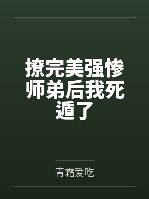 撩完美强惨师弟后我死遁了 撩完美强惨师弟后我死遁了