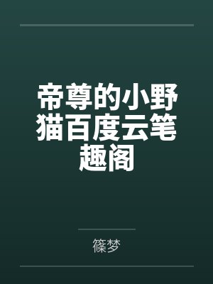 帝尊的小野猫百度云笔趣阁