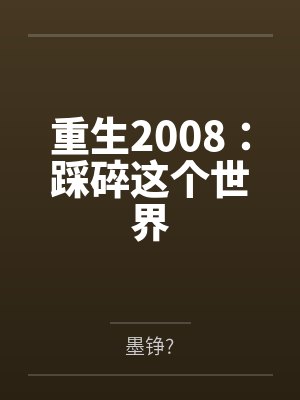 重生2008：踩碎这个世界by墨铮?笔趣阁无弹窗