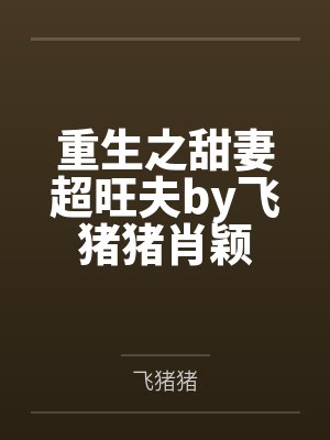 重生之甜妻超旺夫by飞猪猪肖颖 重生之甜妻超旺夫by飞猪猪肖颖
