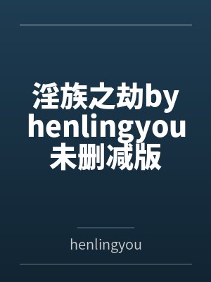 淫族之劫byhenlingyou未删减版