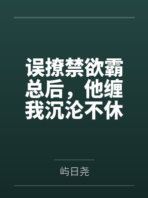 误撩禁欲霸总后,他缠我沉沦不休 误撩禁欲霸总后,他缠我沉沦不休