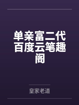 单亲富二代百度云笔趣阁