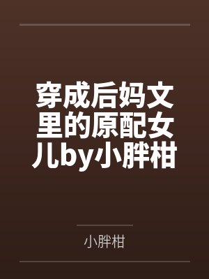 穿成后妈文里的原配女儿by小胖柑