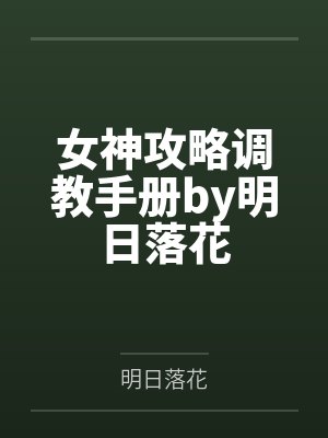 女神攻略调教手册by明日落花
