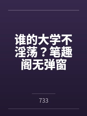谁的大学不淫荡？笔趣阁无弹窗
