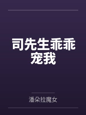 司先生乖乖宠我 司先生乖乖宠我