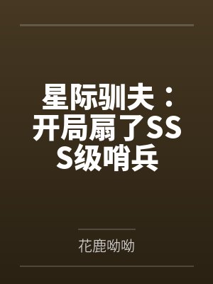 星际驯夫:开局扇了SSS级哨兵 星际驯夫:开局扇了SSS级哨兵
