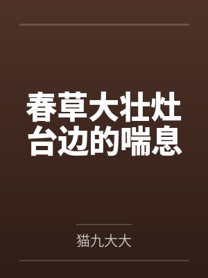 春草大壮灶台边的喘息