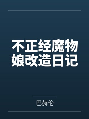 不正经魔物娘改造日记 不正经魔物娘改造日记