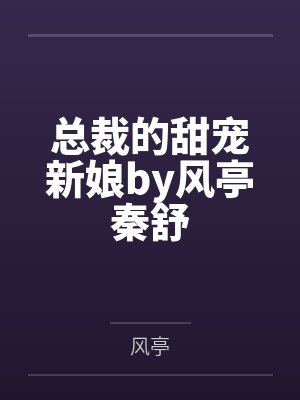 总裁的甜宠新娘by风亭秦舒 总裁的甜宠新娘by风亭秦舒