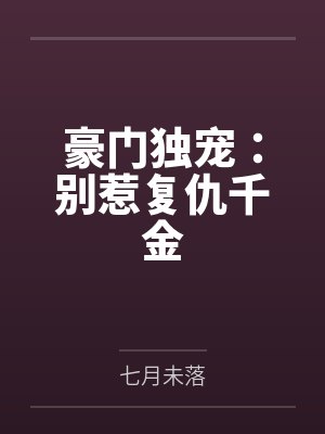 唐宁初安秋萱豪门独宠:别惹复仇千金 唐宁初安秋萱豪门独宠:别惹复仇千金