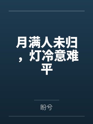 月满人未归,灯冷意难平 月满人未归,灯冷意难平