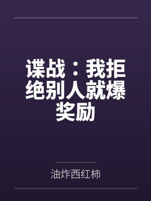 谍战:我拒绝别人就爆奖励 谍战:我拒绝别人就爆奖励