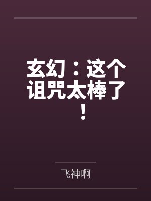 玄幻:这个诅咒太棒了! 玄幻:这个诅咒太棒了!