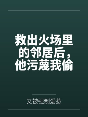 救出火场里的邻居后,他污蔑我偷他钱 救出火场里的邻居后,他污蔑我偷他钱