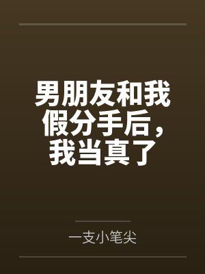 男朋友和我假分手后,我当真了 男朋友和我假分手后,我当真了