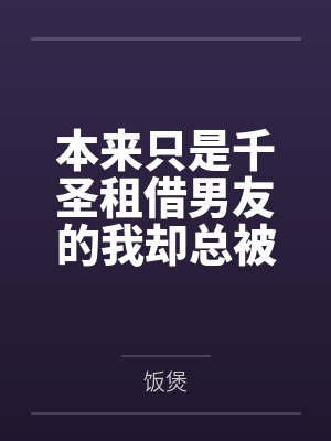 本来只是千圣租借男友的我却总被各种女孩子逆推？！by饭煲