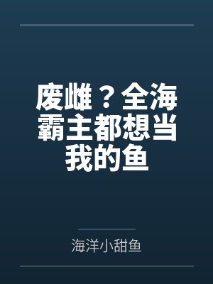 废雌?全海霸主都想当我的鱼 废雌?全海霸主都想当我的鱼