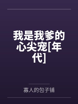 我是我爹的心尖宠[年代]by寡人的包子铺
