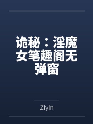 诡秘：淫魔女笔趣阁无弹窗