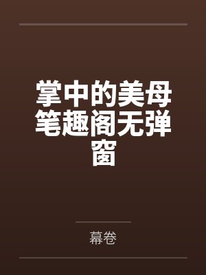 掌中的美母笔趣阁无弹窗