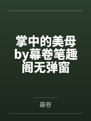 掌中的美母by幕卷笔趣阁无弹窗