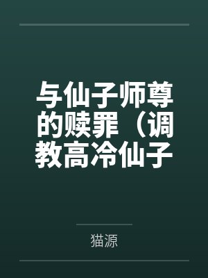 与仙子师尊的赎罪（调教高冷仙子师尊）by猫源