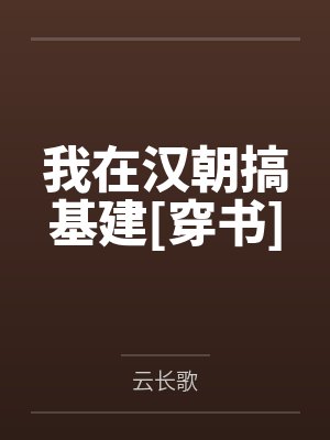 我在汉朝搞基建[穿书]by云长歌