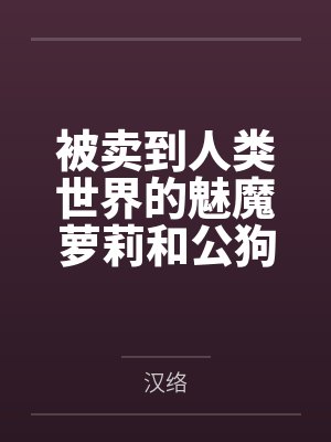 被卖到人类世界的魅魔萝莉和公狗关在一起后穿着白丝裤袜被种付位播种撞小屁股笔趣阁无弹窗 被卖到人类世界的魅魔萝莉和公狗关在一起后穿着白丝裤袜被种付位播种撞小屁股笔趣阁无弹窗