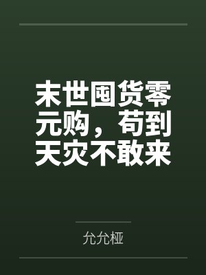 末世囤货零元购,苟到天灾不敢来 末世囤货零元购,苟到天灾不敢来