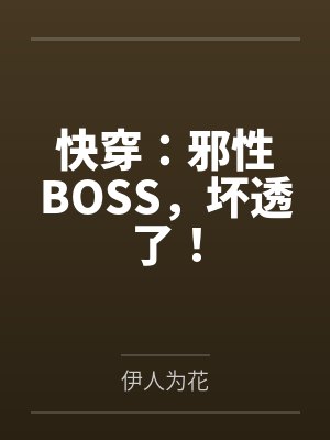 快穿：邪性BOSS，坏透了！