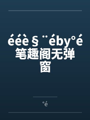 ééè§¨éby°é笔趣阁无弹窗