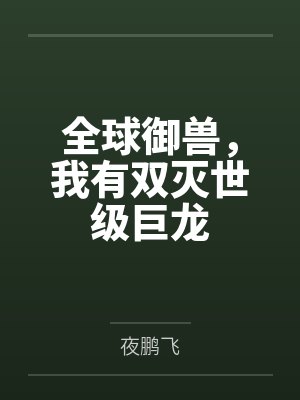 全球御兽,我有双灭世级巨龙 全球御兽,我有双灭世级巨龙