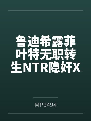 鲁迪希露菲叶特无职转生NTR隐奸X熟女小马拉大车