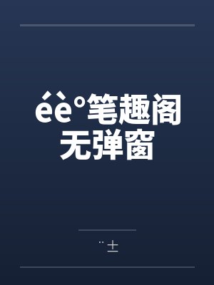 éè°笔趣阁无弹窗