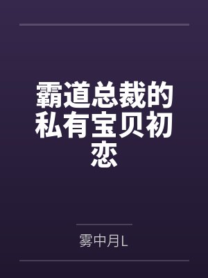 霸道总裁的私有宝贝初恋 霸道总裁的私有宝贝初恋
