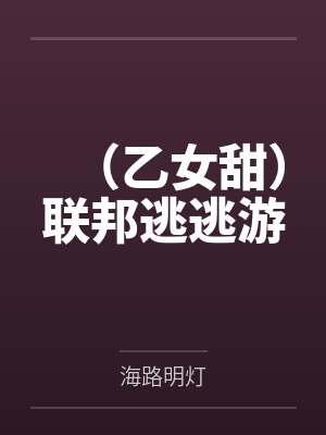 (乙女甜)联邦逃逃游by海路明灯 (乙女甜)联邦逃逃游by海路明灯