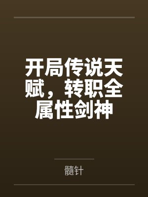 开局传说天赋,转职全属性剑神 开局传说天赋,转职全属性剑神