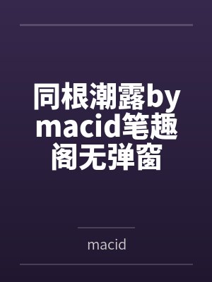 同根潮露bymacid笔趣阁无弹窗