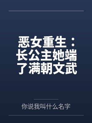 恶女重生：长公主她端了满朝文武