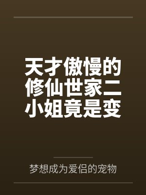 天才傲慢的修仙世家二小姐竟是变态嗜臭癖母猪by许雅芙