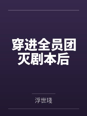 穿进全员团灭剧本后 穿进全员团灭剧本后