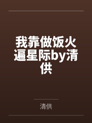 我靠做饭火遍星际by清供