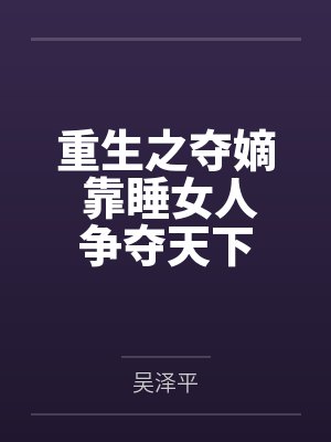 重生之夺嫡 靠睡女人争夺天下by吴泽平 重生之夺嫡 靠睡女人争夺天下by吴泽平