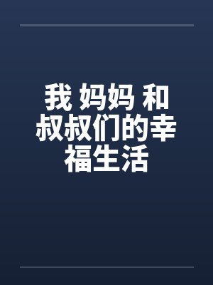 我 妈妈 和叔叔们的幸福生活