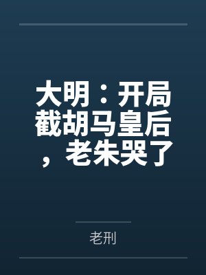 大明：开局截胡马皇后，老朱哭了