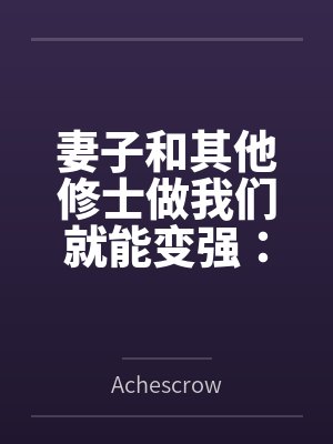 妻子和其他修士做我们就能变强：玄牝修仙系统